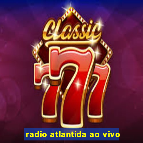 radio atlantida ao vivo